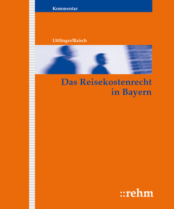 Das Reisekostenrecht in Bayern von Baisch,  Heinz, Saller,  Richard, Saller,  Susanne, Uttlinger,  Sigmund
