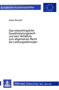 Das Reisevertragliche Gewährleistungsrecht und sein Verhältnis zum allgemeinen Recht der Leistungsstörungen von Brender,  Dieter