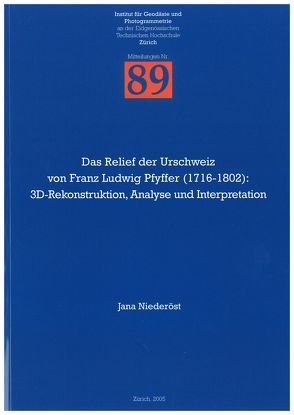 Das Relief der Urschweiz von Franz Ludwig Pfyffer (1716-1802): 3D-Rekonstruktion, Analyse und Interpretation von Niederöst,  Jana