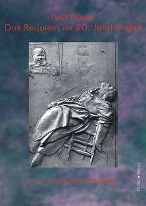 Das Requiem im 20. Jahrhundert / Das Requiem im 20. Jahrhundert. Zweiter Teil: Nicht-liturgische Requien von Thissen,  Paul