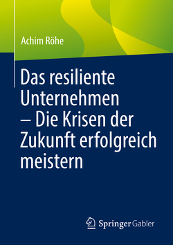 Das resiliente Unternehmen – Die Krisen der Zukunft erfolgreich meistern von Röhe,  Achim