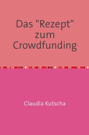 Das „Rezept“ zum Crowdfunding von Kutscha,  Claudia