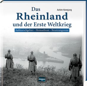 Das Rheinland und der Erste Weltkrieg von Konejung,  Achim