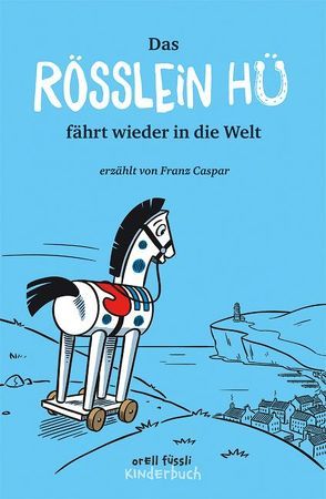 Das Rösslein Hü fährt wieder in die Welt von Caspar,  Franz, Frick,  Daniel