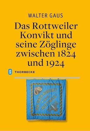 Das Rottweiler Konvikt und seine Zöglinge zwischen 1824 und 1924 von Gaus,  Walter