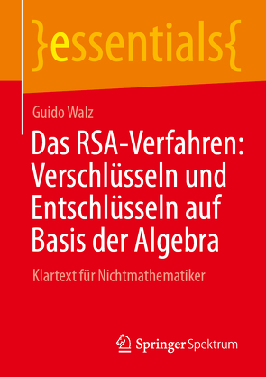 Das RSA-Verfahren: Verschlüsseln und Entschlüsseln auf Basis der Algebra von Walz,  Guido