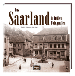 Das Saarland in frühen Fotografien von Feltes,  gen. Veltz,  Patrik H.