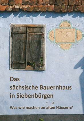 Das sächsische Bauernhaus in Siebenbürgen von Hülsemann,  Jan