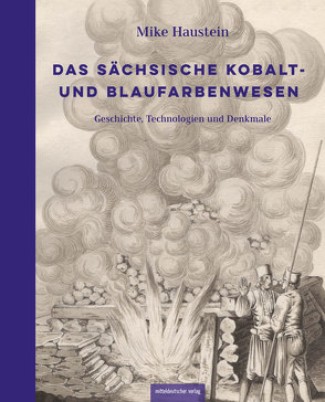 Das sächsische Kobalt- und Blaufarbenwesen von Haustein,  Mike