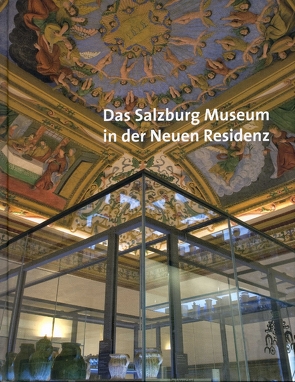 Das Salzburg Museum in der Neuen Residenz von Laub,  Peter, Marx,  Erich