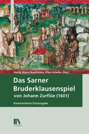 Das Sarner Bruderklausenspiel von Johann Zurflüe (1601) von Gfeller,  Simone, Greco-Kaufmann,  Heidy, Huwiler,  Elke
