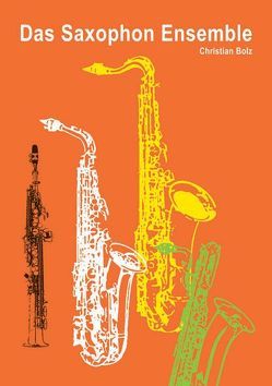 Das Saxofon Ensemble von Bolz,  Christian