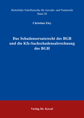 Das Schadensersatzrecht des BGB und die Kfz-Sachschadensabrechnung des BGH von Eley,  Christian
