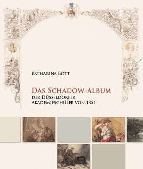 Das Schadow-Album der Düsseldorfer Akademieschüler von 1851 von Bott,  Katharina