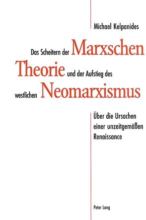 Das Scheitern der Marxschen Theorie und der Aufstieg des westlichen Neomarxismus von Kelpanides,  Michael