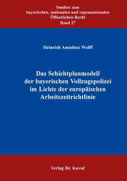 Das Schichtplanmodell der bayerischen Vollzugspolizei im Lichte der europäischen Arbeitszeitrichtlinie von Wolff,  Heinrich Amadeus