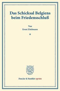 Das Schicksal Belgiens beim Friedensschluß. von Zitelmann,  Ernst