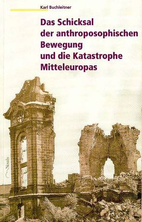 Das Schicksal der anthroposophischen Bewegung und die Katastrophe Mitteleuropas von Buchleitner,  Karl