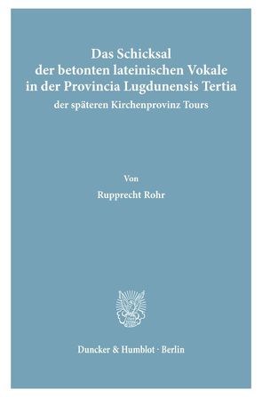 Das Schicksal der betonten lateinischen Vokale in der Provincia Lugdunensis Tertia, der späteren Kirchenprovinz Tours. von Rohr,  Rupprecht