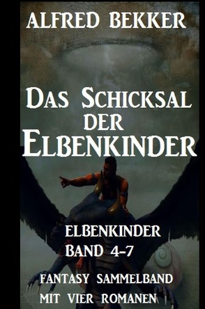 Das Schicksal der Elbenkinder: Elbenkinder Band 4-7: Fantasy Sammelband von Bekker,  Alfred