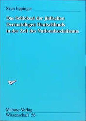 Das Schicksal der jüdischen Dermatologen Deutschlands in der Zeit des Nationalsozialismus von Eppinger,  Sven, Spiegel,  Paul