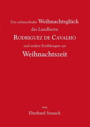 Das schmerzhafte Weihnachtsglück des Landherrn Rodriguez de Cavalho und andere Erzählungen zur Weihnachtszeit von Strauch,  Eberhard
