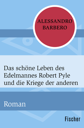 Das schöne Leben des Edelmannes Robert Pyle und die Kriege der anderen von Barbero,  Alessandro, von Killisch-Horn,  Michael