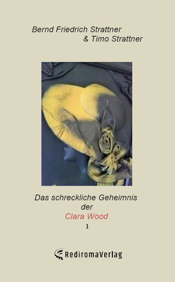 Das schreckliche Geheimnis der Clara Wood 1 von Strattner,  Bernd Friedrich, Strattner,  Timo