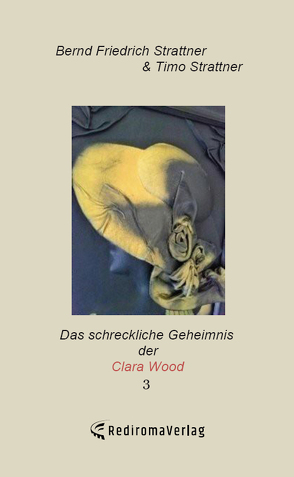 Das schreckliche Geheimnis der Clara Wood 3 von Strattner,  Bernd Friedrich, Strattner,  Timo