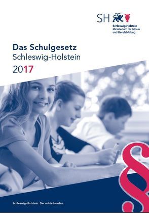 Das Schulgesetz Schleswig-Holstein 2017 von Ministerium für Bildung uns Wissenschaft des Landes Schleswig-Holstein