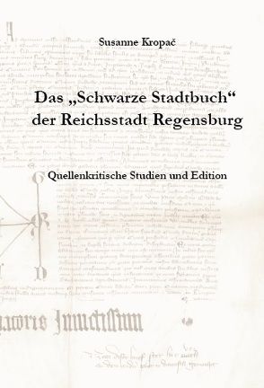 Das „Schwarze Stadtbuch“ der Reichsstadt Regensburg von Kropac,  Susanne, Wanderwitz,  Heinrich