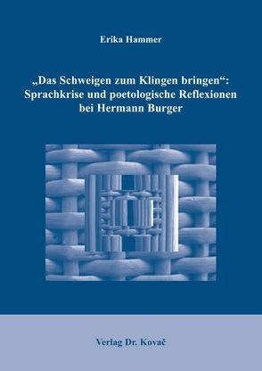 „Das Schweigen zum Klingen bringen“: Sprachkrise und poetologische Reflexionen bei Hermann Burger von Hammer,  Erika