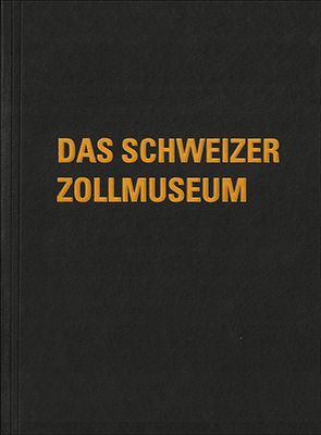 Das Schweizer Zollmuseum von Rickenbacher,  Jean-Luc