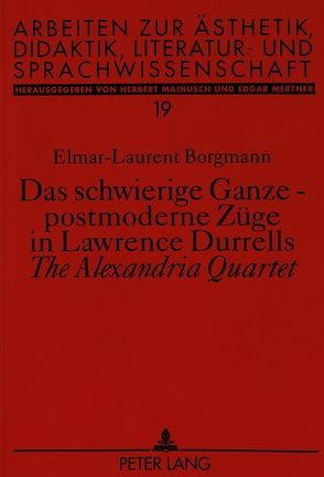 Das schwierige Ganze – postmoderne Züge in Lawrence Durrells «The Alexandria Quartet» von Borgmann,  Elmar-Laurent