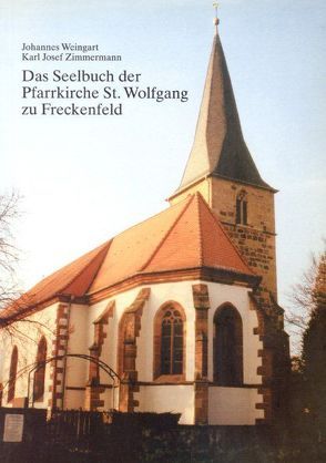 Das Seelbuch der Pfarrkirche St. Wolfgang zu Freckenfeld von Weingart,  Johannes, Zimmermann,  Karl Josef