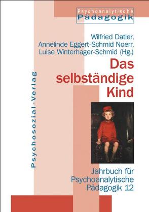 Das selbständige Kind von Datler,  Wilfried, Eggert-Schmid Noerr,  Annelinde, Winterhager-Schmid,  Luise