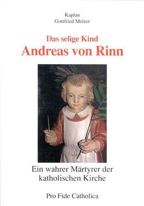 Das selige Kind Andreas von Rinn, ein wahrer Märtyrer der katholischen Kirche von Melzer,  Gottfried