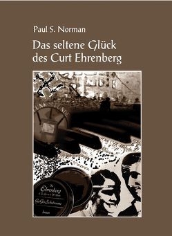Das seltene Glück des Curt Ehrenberg von Norman,  Paul S.