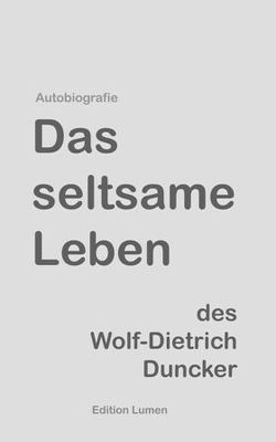 Das seltsame Leben des Wolf-Dietrich Duncker von Duncker,  Wolf-Dietrich