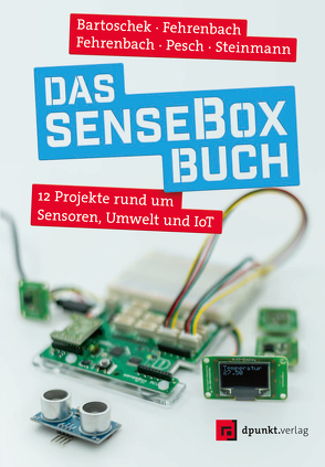 Das senseBox-Buch von Bartoschek,  Thomas, Fehrenbach,  David, Fehrenbach,  Jonas, Pesch,  Mario, Steinmann,  Lucas
