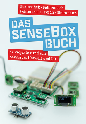 Das senseBox-Buch von Bartoschek,  Thomas, Fehrenbach,  David, Fehrenbach,  Jonas, Pesch,  Mario, Steinmann,  Lucas
