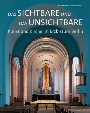 Das Sichtbare und das Unsichtbare – Kunst und Kirche im Erzbistum Berlin von Beyer,  Constantin, Goetz,  Christine