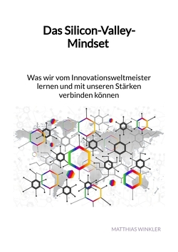 Das Silicon-Valley-Mindset – Was wir vom Innovationsweltmeister lernen und mit unseren Stärken verbinden können von Winkler,  Matthias