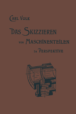 Das Skizzieren von Maschinenteilen in Perspektive von Volk,  Carl, Volk,  Karl Erich