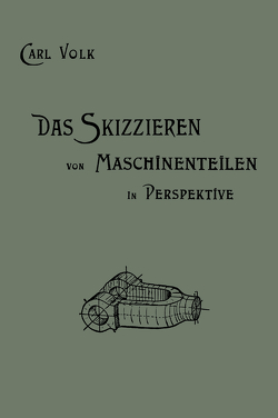 Das Skizzieren von Maschinenteilen in Perspektive von Volk,  Carl, Volk,  Karl Erich