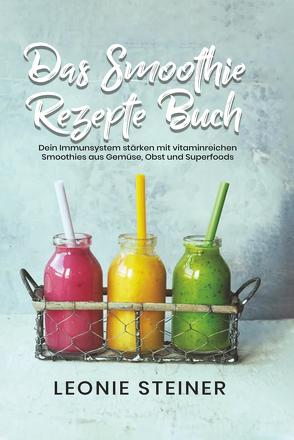 Das Smoothie Rezepte Buch von Steiner,  Leonie