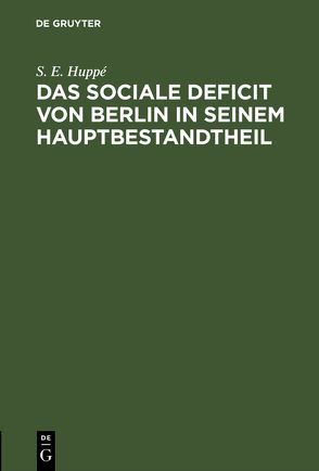 Das sociale Deficit von Berlin in seinem Hauptbestandtheil von Huppé,  S. E.