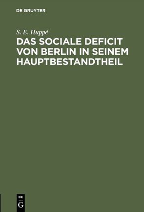 Das sociale Deficit von Berlin in seinem Hauptbestandtheil von Huppé,  S. E.
