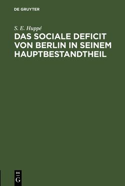 Das sociale Deficit von Berlin in seinem Hauptbestandtheil von Huppé,  S. E.