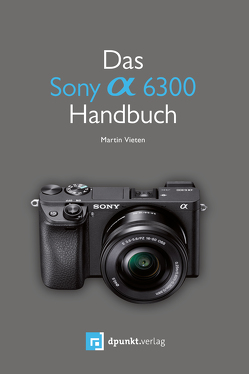 Das Sony Alpha 6300 Handbuch von Vieten,  Martin